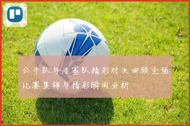 公牛队与活塞队精彩对决回顾全场比赛集锦与精彩瞬间分析