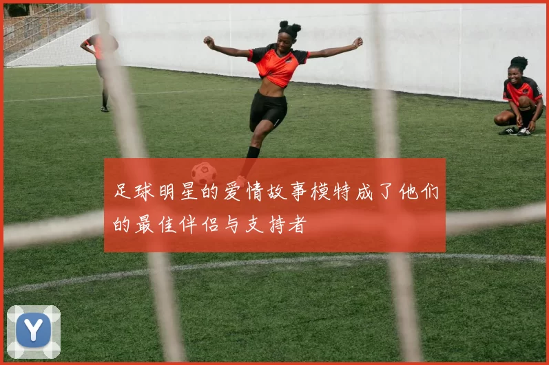 足球明星的爱情故事模特成了他们的最佳伴侣与支持者