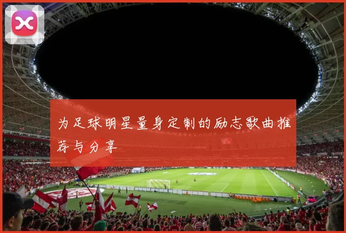 为足球明星量身定制的励志歌曲推荐与分享