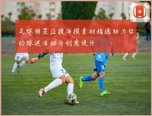 足球明星应援海报素材精选助力你的球迷活动与创意设计