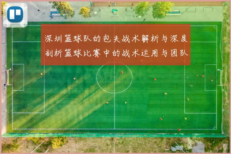 深圳篮球队的包夹战术解析与深度剖析篮球比赛中的战术运用与团队协作
