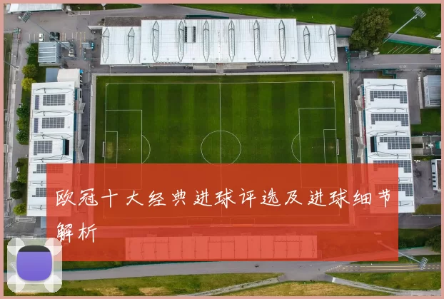 欧冠十大经典进球评选及进球细节解析