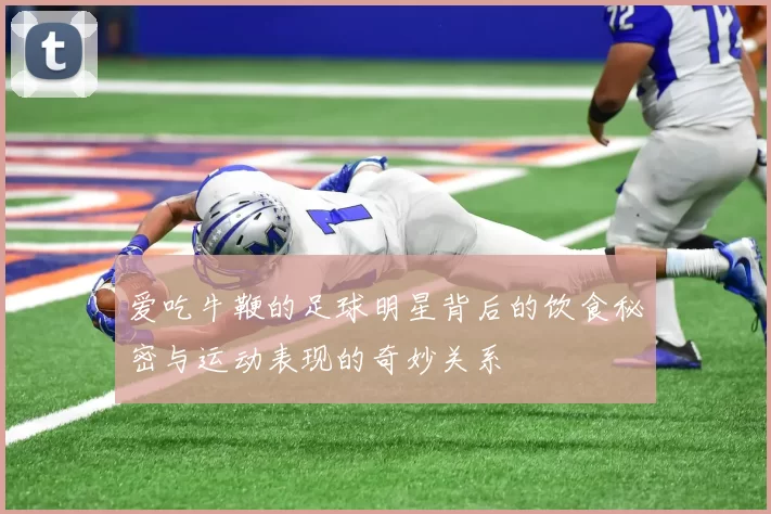 爱吃牛鞭的足球明星背后的饮食秘密与运动表现的奇妙关系