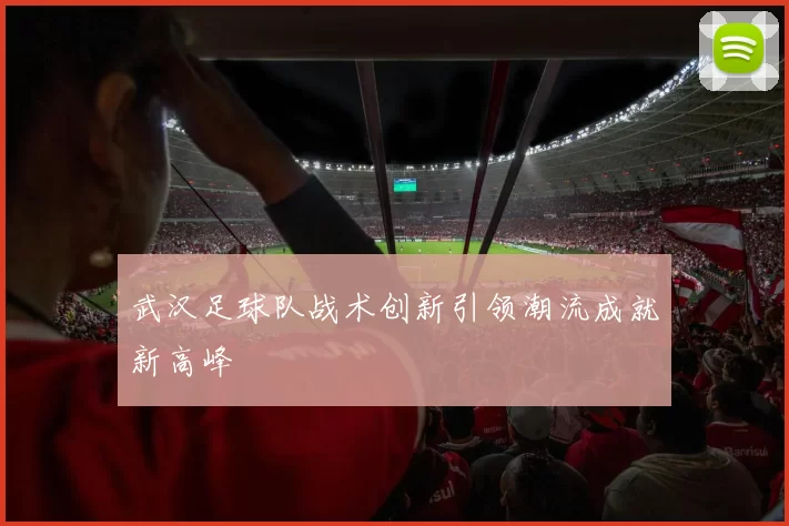 武汉足球队战术创新引领潮流成就新高峰