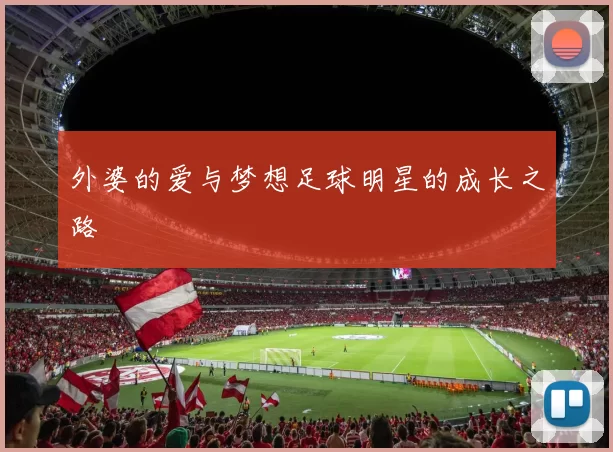 外婆的爱与梦想足球明星的成长之路