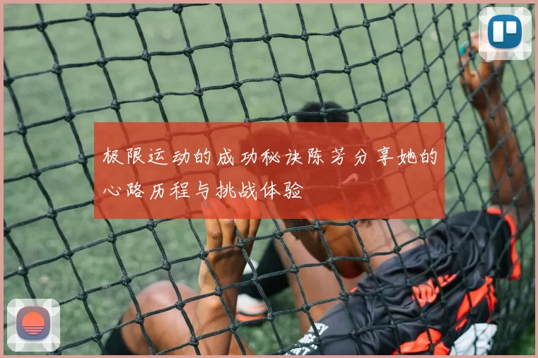 极限运动的成功秘诀陈芳分享她的心路历程与挑战体验