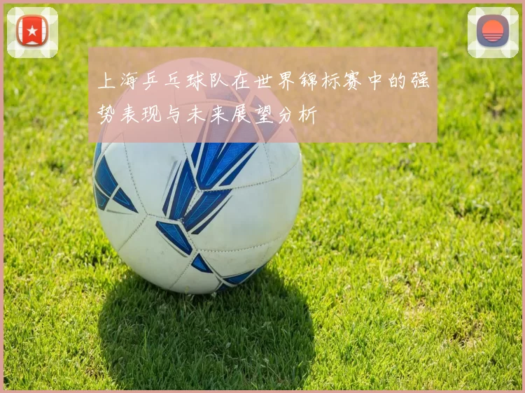 上海乒乓球队在世界锦标赛中的强势表现与未来展望分析