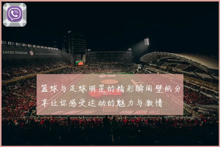 篮球与足球明星的精彩瞬间壁纸分享让你感受运动的魅力与激情