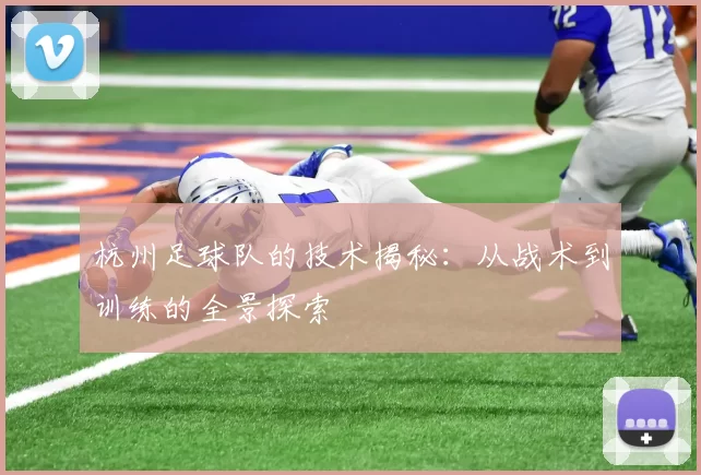 杭州足球队的技术揭秘：从战术到训练的全景探索
