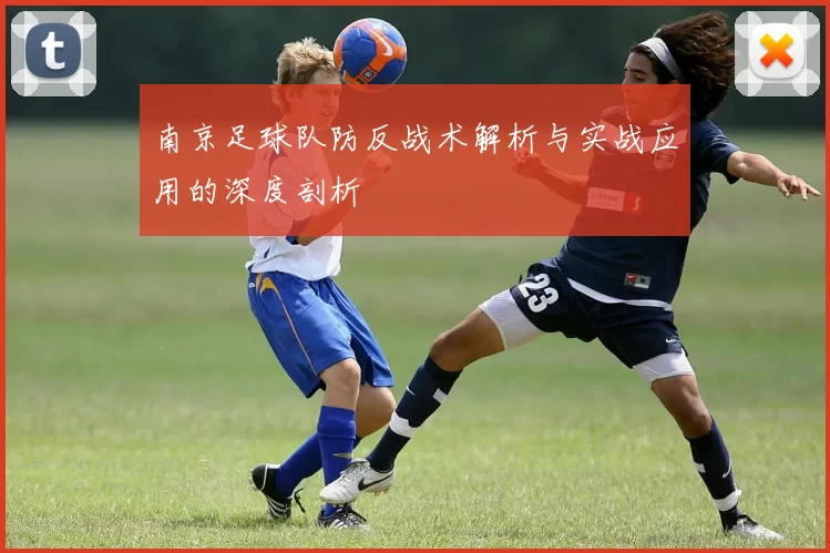 南京足球队防反战术解析与实战应用的深度剖析