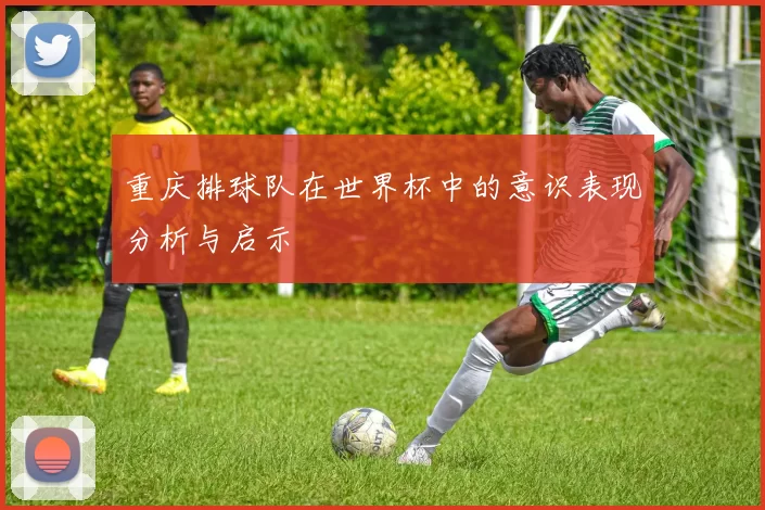 重庆排球队在世界杯中的意识表现分析与启示