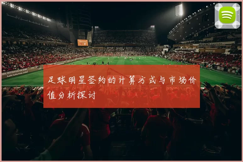 足球明星签约的计算方式与市场价值分析探讨